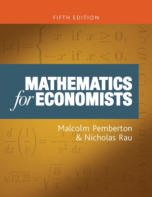 Mathematics for Economists: An Introductory Textbook, Fifth Edition - Pemberton, Malcolm, and Rau, Nicholas