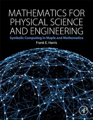 Mathematics for Physical Science and Engineering: Symbolic Computing Applications in Maple and Mathematica - Harris, Frank E