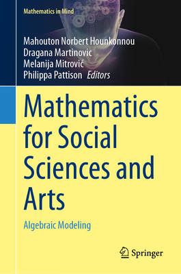 Mathematics for Social Sciences and Arts: Algebraic Modeling - Hounkonnou, Mahouton Norbert (Editor), and Martinovic, Dragana (Editor), and Mitrovic, Melanija (Editor)