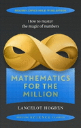 Mathematics for the Million: How to Master the Magic of Numbers