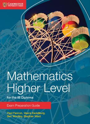 Mathematics Higher Level for the IB Diploma Exam Preparation Guide - Fannon, Paul, and Kadelburg, Vesna, and Woolley, Ben