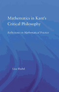 Mathematics in Kant's Critical Philosophy: Reflections on Mathematical Practice