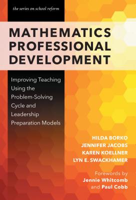 Mathematics Professional Development: Improving Teaching Using the Problem-Solving Cycle and Leadership Preparation Models - Borko, Hilda, and Jacobs, Jennifer, and Koellner, Karen