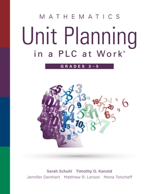 Mathematics Unit Planning in a PLC at Work(r), Grades 3--5: (A Guide to Collaborative Teaching and Mathematics Lesson Planning to Increase Student Understanding and Expected Learning Outcomes.) - Schuhl, Sarah, and Kanold, Timothy D, and Deinhart, Jennifer