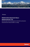 Mathematisch-physische Klasse - Mathematischer Teil: Berichte ?ber die Verhandlungen der knichlich sachsischen Gesellschaft der Wissenschaften zu Leipzig