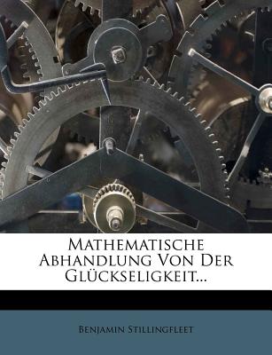 Mathematische Abhandlung Von Der Gluckseligkeit... - Stillingfleet, Benjamin