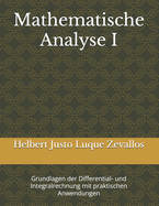 Mathematische Analyse I: Grundlagen der Differential- und Integralrechnung mit praktischen Anwendungen