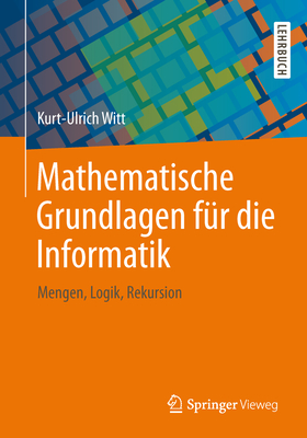 Mathematische Grundlagen Fur Die Informatik: Mengen, Logik, Rekursion - Witt, Kurt-Ulrich