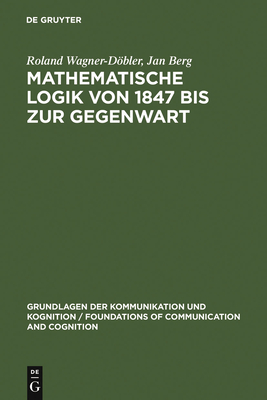 Mathematische Logik Von 1847 Bis Zur Gegenwart - Wagner-Dbler, Roland, and Berg, Jan