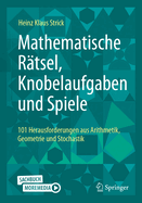 Mathematische Rtsel, Knobelaufgaben und Spiele: 101 Herausforderungen aus Arithmetik, Geometrie und Stochastik