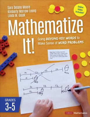 Mathematize It! [Grades 3-5]: Going Beyond Key Words to Make Sense of Word Problems, Grades 3-5 - Moore, Sara Delano, and Morrow-Leong, Kimberly, and Gojak, Linda M