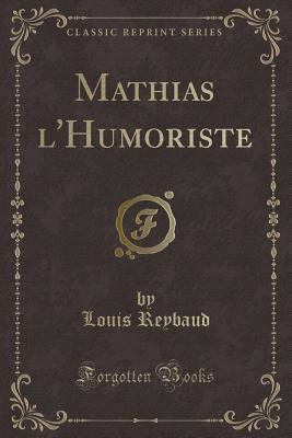 Mathias L'Humoriste (Classic Reprint) - Reybaud, Louis