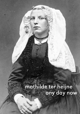 Mathilde Ter Heijne: Any Day Now - Ter Heijne, Mathilde, and Seifermann, Ellen (Editor), and Zilch, Harriet (Text by)