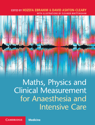 Maths, Physics and Clinical Measurement for Anaesthesia and Intensive Care - Ebrahim, Hozefa (Editor), and Ashton-Cleary, David (Editor)