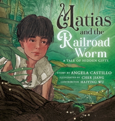 Matias and the Railroad Worm - Castillo, Angela, and Wu, Haiying (Contributions by)
