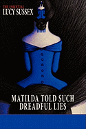 Matilda Told Such Dreadful Lies: the Essential Lucy Sussex