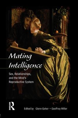 Mating Intelligence: Sex, Relationships, and the Mind's Reproductive System - Geher, Glenn, PhD (Editor), and Miller, Geoffrey, MD (Editor)