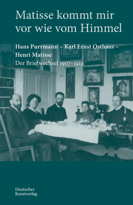 Matisse Kommt Mir VOR Wie Vom Himmel: Hans Purrmann, Karl Ernst Osthaus, Henri Matisse. Der Briefwechsel 1907-1919 - Stamm, Rainer (Editor), and Kpnick, Gloria (Editor)