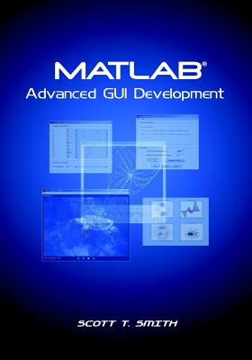 Matlab Advanced GUI Development - Smith, Scott T