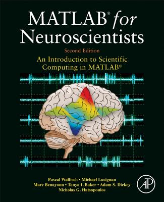 MATLAB for Neuroscientists: An Introduction to Scientific Computing in MATLAB - Wallisch, Pascal, and Lusignan, Michael E, and Benayoun, Marc D