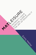 Matleisure: Maternity Leave Survival Guide & The Art of Enjoying It