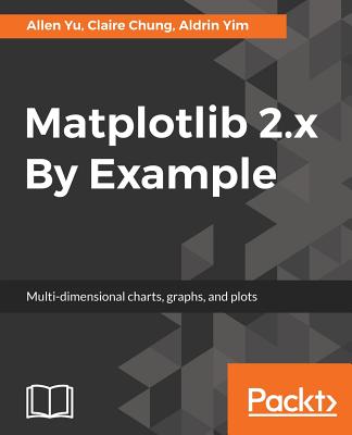 Matplotlib 2.x By Example - Yu, Allen, and Chung, Claire, and Yim, Aldrin