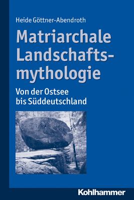 Matriarchale Landschaftsmythologie: Von Der Ostsee Bis Suddeutschland - Gottner-Abendroth, Heide