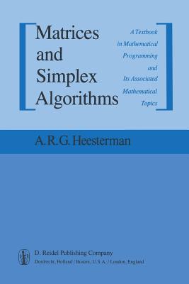 Matrices and Simplex Algorithms: A Textbook in Mathematical Programming and Its Associated Mathematical Topics - Heesterman, Aaart R