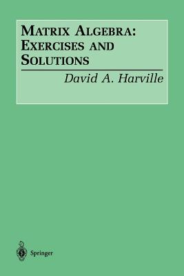 Matrix Algebra: Exercises and Solutions - Harville, David A