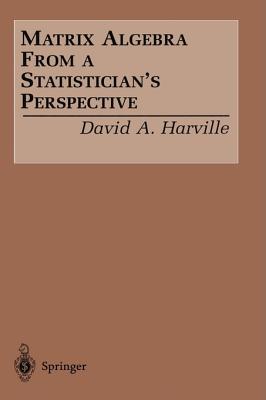 Matrix Algebra from a Statistician's Perspective - Harville, David A