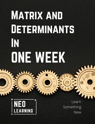 Matrix And Determinants In One Week: With an introduction to Brain Based Learning (BBL) - Remanan, Vineeth