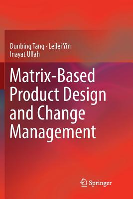 Matrix-Based Product Design and Change Management - Tang, Dunbing, and Yin, Leilei, and Ullah, Inayat