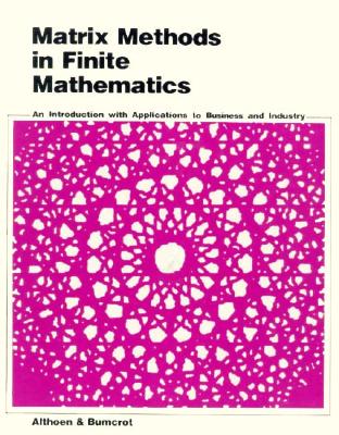 Matrix Methods in Finite Mathematics: An Introduction with Applications to Business and Industry - Althoen, Steven C, and Bumcrot, Robert J