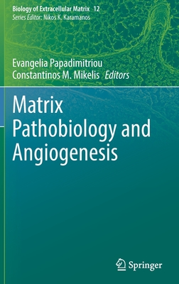 Matrix Pathobiology and Angiogenesis - Papadimitriou, Evangelia (Editor), and Mikelis, Constantinos M. (Editor)