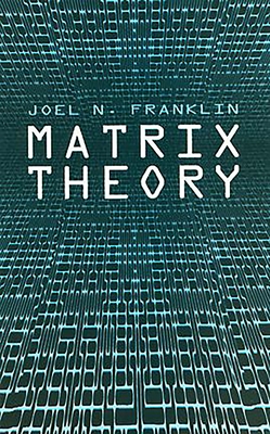 Matrix Theory - Franklin, Joel N, and Mathematics