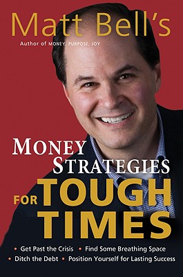 Matt Bell's Money Strategies for Tough Times: Get Past the Crisis, Find Some Breathing Space, Ditch the Debt, Position Yourself for Lasting Success - Bell, Matt