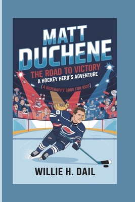 Matt Duchene: The Road to Victory - A Hockey Hero's Adventure (A BIOGRAPHY BOOK FOR KIDS) - H Dail, Willie