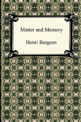 Matter and Memory - Bergson, Henri Louis, and Paul, Nancy M (Translated by), and Palmer, W Scott (Translated by)
