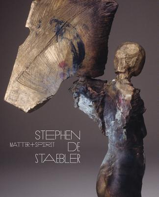Matter and Spirit: Stephen De Staebler - Burgard, Timothy Anglin (Editor), and Ashton, Dore (Foreword by), and Newby, Rick (Contributions by)