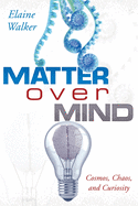 Matter Over Mind: Cosmos, Chaos, and Curiosity