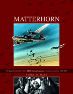 Matterhorn--The Operational History of the Us XX Bomber Command from India and China: 1944-1945