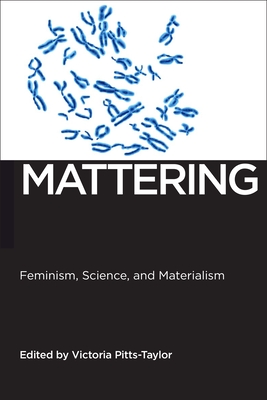 Mattering: Feminism, Science, and Materialism - Pitts-Taylor, Victoria (Editor)