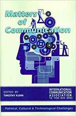 Matters of Communication: Political, Cultural and Technological Challenges - Kuhn, Timothy (Editor)