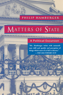 Matters of State: A Political Excursion - Hamburger, Philip