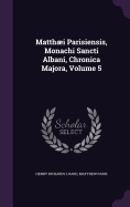 Matthaei Parisiensis, Monachi Sancti Albani, Chronica Majora, Volume 5