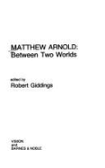 Matthew Arnold: Between Two Worlds - Giddings, Robert