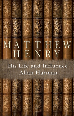 Matthew Henry: His Life and Influence - Harman, Allan