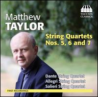 Matthew Taylor: String Quartets Nos. 5, 6 and 7 - Allegri Quartet; Dante Quartet; Salieri String Quartet
