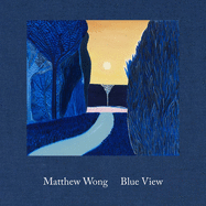 Matthew Wong: Blue View
