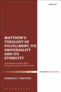 Matthew's Theology of Fulfillment, Its Universality and Its Ethnicity: God's New Israel as the Pioneer of God's New Humanity